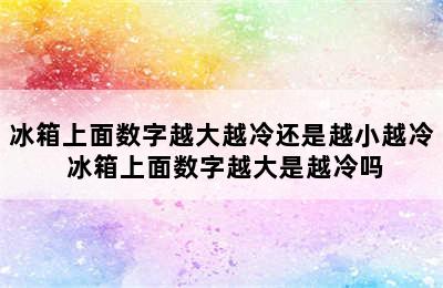 冰箱上面数字越大越冷还是越小越冷 冰箱上面数字越大是越冷吗